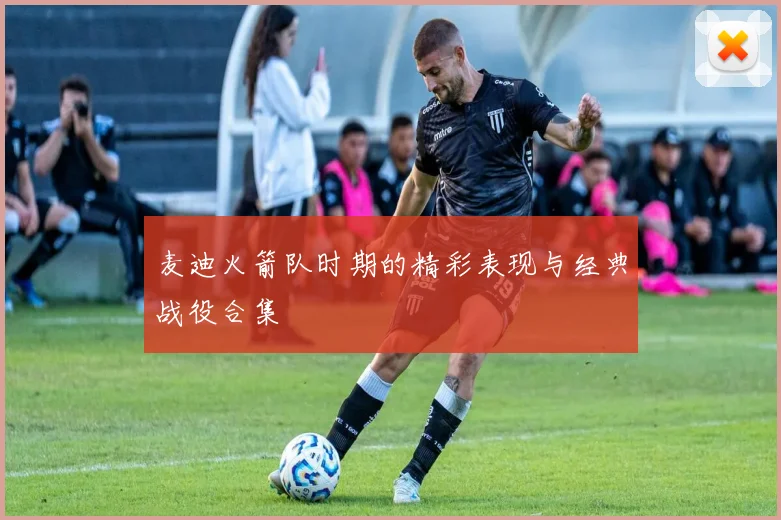 麦迪火箭队时期的精彩表现与经典战役合集