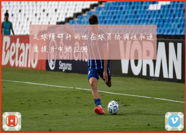 足球障碍杆训练在球员协调性和速度提升中的应用